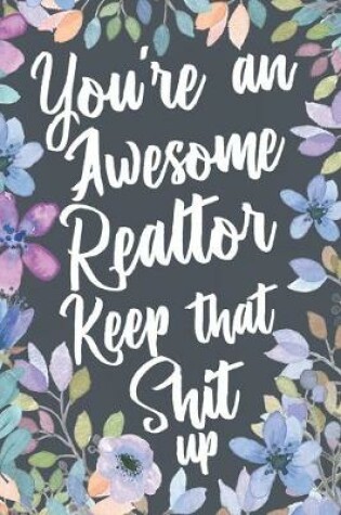 Cover of You're An Awesome Realtor Keep That Shit Up