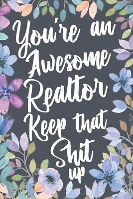 Book cover for You're An Awesome Realtor Keep That Shit Up