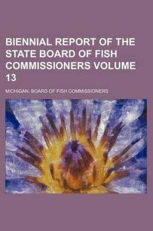 Cover of Biennial Report of the State Board of Fish Commissioners Volume 13