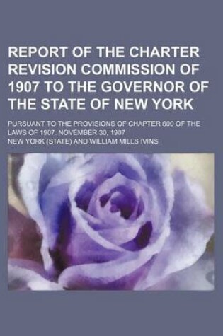 Cover of Report of the Charter Revision Commission of 1907 to the Governor of the State of New York; Pursuant to the Provisions of Chapter 600 of the Laws of 1