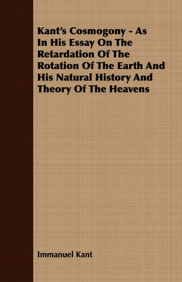 Book cover for Kant's Cosmogony - As In His Essay On The Retardation Of The Rotation Of The Earth And His Natural History And Theory Of The Heavens