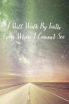 Book cover for I Will Walk By Faith Even When I Cannot See