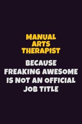 Cover of Manual arts Therapist, Because Freaking Awesome Is Not An Official Job Title