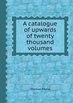 Book cover for A Catalogue of Upwards of Twenty Thousand Volumes