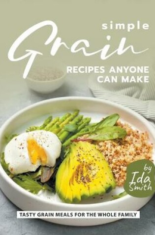 Cover of Simple Grain Recipes Anyone Can Make