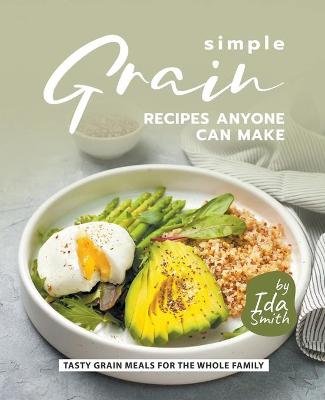 Book cover for Simple Grain Recipes Anyone Can Make