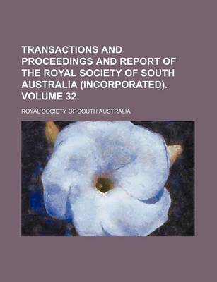 Book cover for Transactions and Proceedings and Report of the Royal Society of South Australia (Incorporated). Volume 32