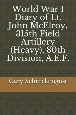 Cover of World War I Diary of Lt. John McElroy, 315th Field Artillery (Heavy), 80th Division, A.E.F.