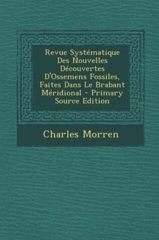 Cover of Revue Systematique Des Nouvelles Decouvertes D'Ossemens Fossiles, Faites Dans Le Brabant Meridional