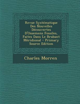 Book cover for Revue Systematique Des Nouvelles Decouvertes D'Ossemens Fossiles, Faites Dans Le Brabant Meridional