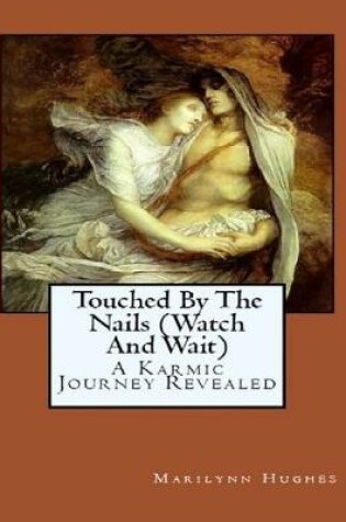 Cover of Touched By the Nails (Watch and Wait): A Karmic Journey Revealed