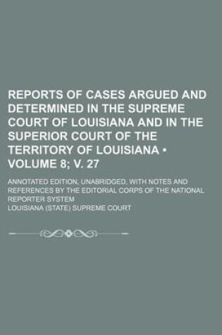 Cover of Reports of Cases Argued and Determined in the Supreme Court of Louisiana and in the Superior Court of the Territory of Louisiana (Volume 8; V. 27 ); A