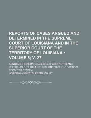 Book cover for Reports of Cases Argued and Determined in the Supreme Court of Louisiana and in the Superior Court of the Territory of Louisiana (Volume 8; V. 27 ); A