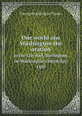 Book cover for One world one Washington the oration in the City hall, Burlington, on Washington's birth-day, 1859