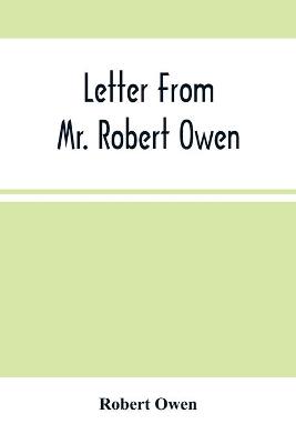 Book cover for Letter From Mr. Robert Owen. To The President And Members Of The New York State Convention, Appointed To Revise The Constitution Of The State