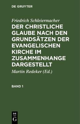 Book cover for Friedrich Schleiermacher: Der Christliche Glaube Nach Den Grundsatzen Der Evangelischen Kirche Im Zusammenhange Dargestellt. Band 1