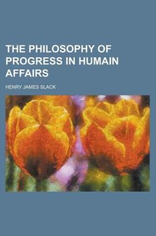 Cover of The Philosophy of Progress in Humain Affairs