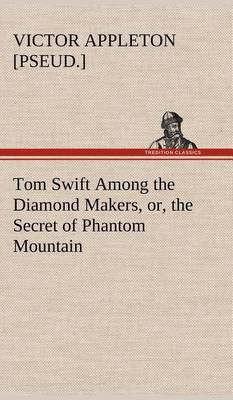 Book cover for Tom Swift Among the Diamond Makers, or, the Secret of Phantom Mountain