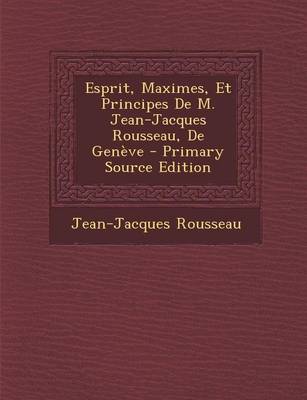 Book cover for Esprit, Maximes, Et Principes de M. Jean-Jacques Rousseau, de Geneve (Primary Source)