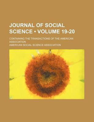 Book cover for Journal of Social Science (Volume 19-20); Containing the Transactions of the American Association