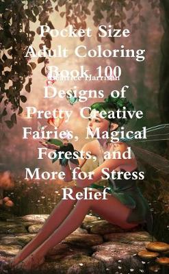 Book cover for Pocket Size Adult Coloring Book 100 Designs of Pretty Creative Fairies, Magical Forests, and More for Stress Relief