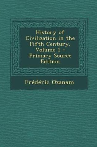 Cover of History of Civilization in the Fifth Century, Volume 1 - Primary Source Edition