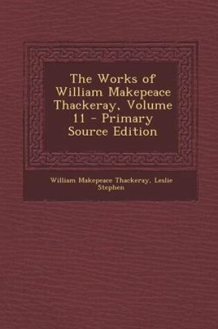 Cover of The Works of William Makepeace Thackeray, Volume 11 - Primary Source Edition