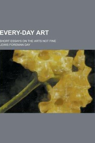 Cover of Every-Day Art; Short Essays on the Arts Not Fine