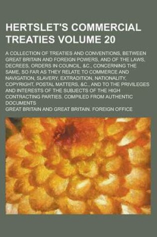 Cover of Hertslet's Commercial Treaties; A Collection of Treaties and Conventions, Between Great Britain and Foreign Powers, and of the Laws, Decrees, Orders in Council, &C., Concerning the Same, So Far as They Relate to Commerce and Volume 20