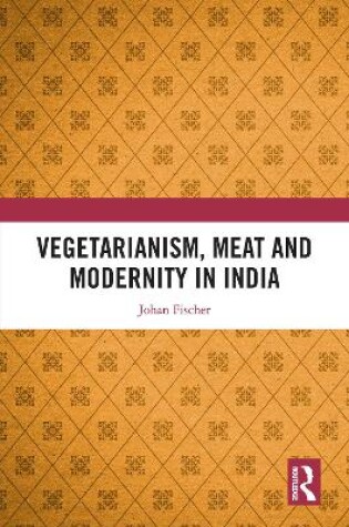 Cover of Vegetarianism, Meat and Modernity in India