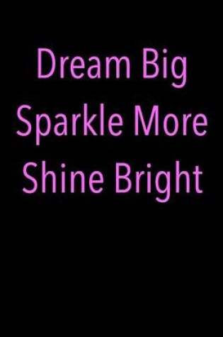 Cover of Dream Big Sparkle More Shine Bright