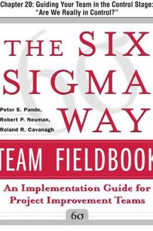 Cover of The Six SIGMA Way Team Fieldbook, Chapter 20 - Guiding Your Team in the Control Stage "Are We Really in Control?"