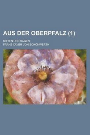 Cover of Aus Der Oberpfalz; Sitten Und Sagen (1 )