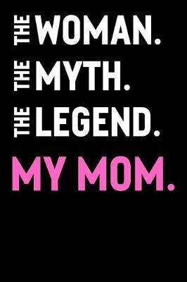 Book cover for The Woman The Myth The Legend My Mom