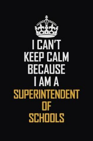 Cover of I Can't Keep Calm Because I Am A Superintendent Of Schools