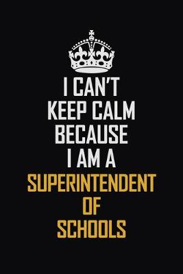 Book cover for I Can't Keep Calm Because I Am A Superintendent Of Schools