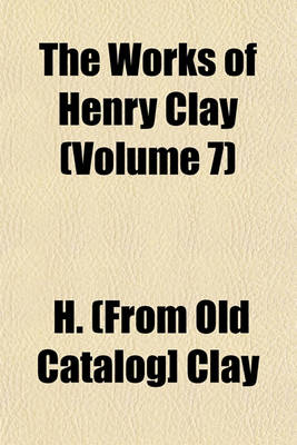 Book cover for The Works of Henry Clay (Volume 7)