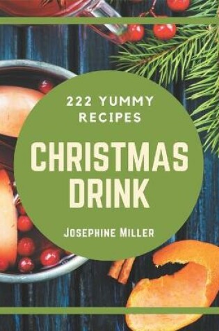 Cover of 222 Yummy Christmas Drink Recipes