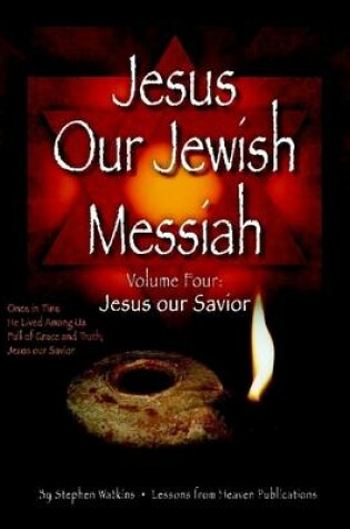 Cover of Jesus Our Jewish Messiah : Volume Four: Jesus Our Savior