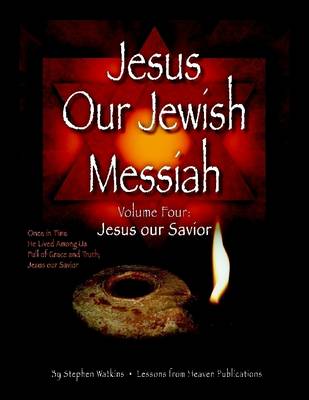 Book cover for Jesus Our Jewish Messiah : Volume Four: Jesus Our Savior