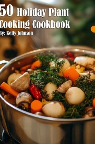 Cover of 50 Holiday Plant Cooking Cookbook