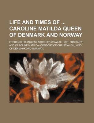 Book cover for Life and Times of Caroline Matilda Queen of Denmark and Norway