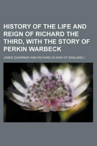 Cover of History of the Life and Reign of Richard the Third, with the Story of Perkin Warbeck