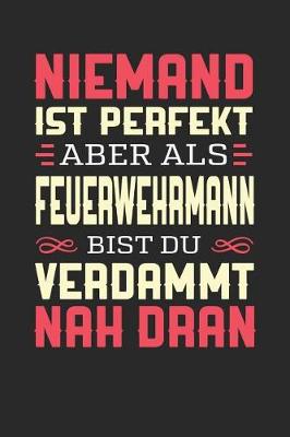 Book cover for Niemand Ist Perfekt Aber ALS Feuerwehrmann Bist Du Verdammt Nah Dran