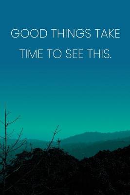 Book cover for Inspirational Quote Notebook - 'Good Things Take Time To See This.' - Inspirational Journal to Write in - Inspirational Quote Diary