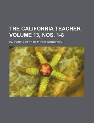 Book cover for The California Teacher Volume 13, Nos. 1-8