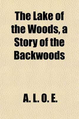 Book cover for The Lake of the Woods, a Story of the Backwoods