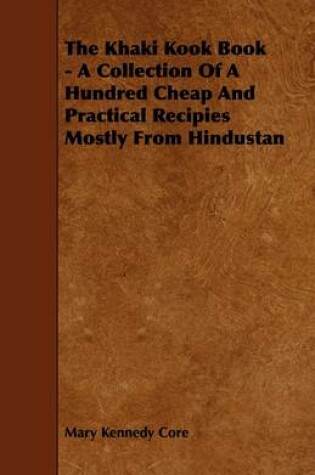 Cover of The Khaki Kook Book - A Collection Of A Hundred Cheap And Practical Recipies Mostly From Hindustan