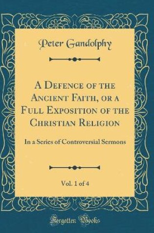 Cover of A Defence of the Ancient Faith, or a Full Exposition of the Christian Religion, Vol. 1 of 4