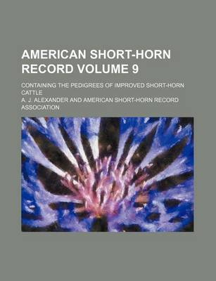 Book cover for American Short-Horn Record Volume 9; Containing the Pedigrees of Improved Short-Horn Cattle